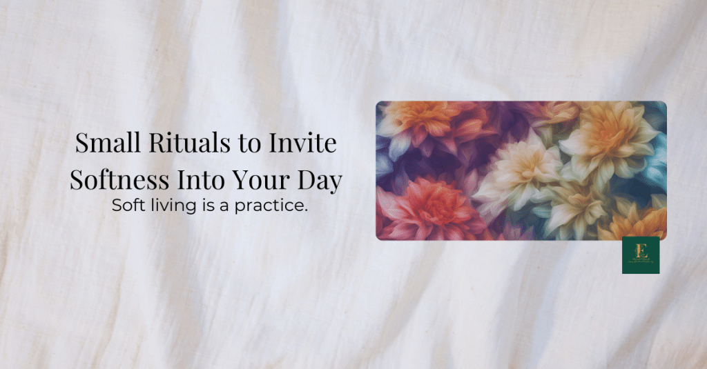 ✨ Small Rituals to Invite Softness Into Your&nbsp;Day